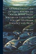 An Annotated List of Fishes Known to Occur in the Fresh Waters of Costa Rica Volume Fieldiana Zoology v.10, No.10 