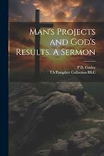 Man's Projects and God's Results. A Sermon 