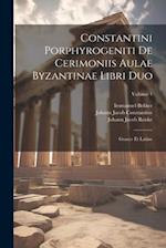 Constantini Porphyrogeniti De Cerimoniis Aulae Byzantinae Libri Duo
