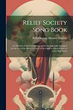 Relief Society Song Book: A Collection of Selected Hymns and Songs Especially Arranged for the use of the Relief Societies of the Church of Jesus Chri