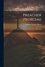 Preacher Problems ; or, The Twentieth Century Preacher at his Work 
