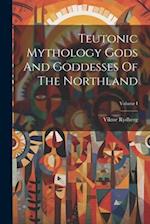 Teutonic Mythology Gods And Goddesses Of The Northland; Volume I 
