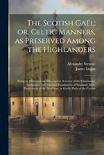 The Scotish Gaël; or, Celtic Manners, as Preserved Among the Highlanders: Being an Historical and Descriptive Account of the Inhabitants, Antiquities,