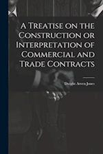 A Treatise on the Construction or Interpretation of Commercial and Trade Contracts 