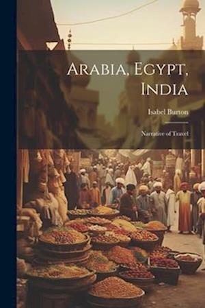 Arabia, Egypt, India: Narrative of Travel