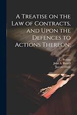 A Treatise on the law of Contracts, and Upon the Defences to Actions Thereon; 