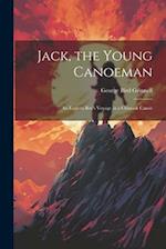 Jack, the Young Canoeman; an Eastern Boy's Voyage in a Chinook Canoe 