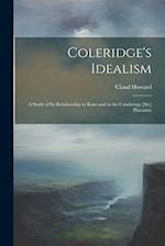 Coleridge's Idealism: A Study of its Relationship to Kant and to the Cambriage [sic] Platonists 