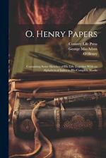 O. Henry Papers: Containing Some Sketches of his Life Together With an Alphabetical Index to his Complete Works 