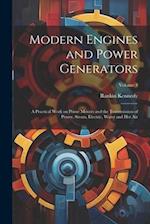 Modern Engines and Power Generators; a Practical Work on Prime Movers and the Transmission of Power, Steam, Electric, Water and hot air; Volume 3 