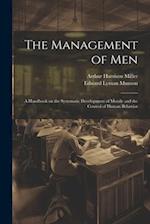 The Management of men; a Handbook on the Systematic Development of Morale and the Control of Human Behavior 