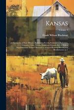 Kansas; a Cyclopedia of State History, Embracing Events, Institutions, Industries, Counties, Cities, Towns, Prominent Persons, etc. ... With a Supplem