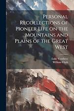 Personal Recollections of Pioneer Life on the Mountains and Plains of the Great West 