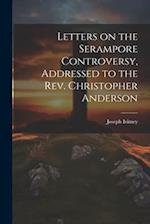Letters on the Serampore Controversy, Addressed to the Rev. Christopher Anderson 