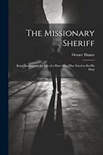 The Missionary Sheriff: Being Incidents in the Life of a Plain Man who Tried to do His Duty 