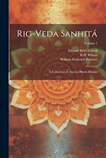 Rig-veda Sanhitá: A Collection of Ancient Hindu Hymns; Volume 1 