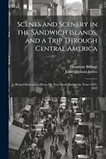 Scenes and Scenery in the Sandwich Islands, and a Trip Through Central America: Being Observations From my Note-book During the Years 1837-1842 