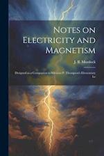 Notes on Electricity and Magnetism: Designed as a Companion to Silvanus P. Thompson's Elementary Le 