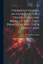 Thermodynamics. An Introductory Treatise Dealing Mainley With First Principles and Their Direct Appl 