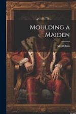 Moulding a Maiden 
