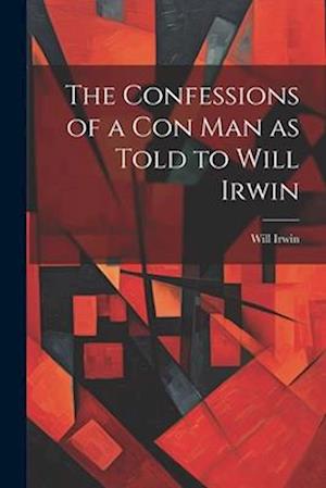 The Confessions of a con man as Told to Will Irwin