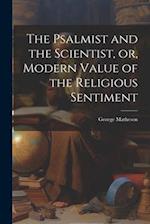 The Psalmist and the Scientist, or, Modern Value of the Religious Sentiment 