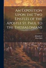 An Exposition Upon the Two Epistles of the Apostle St. Paul to the Thessalonians 