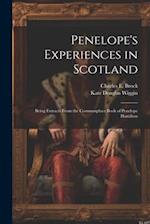 Penelope's Experiences in Scotland: Being Extracts From the Commonplace Book of Penelope Hamilton 