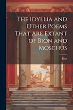 The Idyllia and Other Poems That Are Extant of Bion and Moschus 