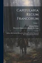 Capitularia Regum Francorum: Additae Sunt Marculfi Monachi & Aliorum Formulae Veteres, & Notae Doctissimorum Virorum; Volume 1 