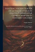 Essai Sur L'ancien Glacier De La Vallée D'argelès (hautes Pyrénées) Par Charles Martins Et Édouard Collomb