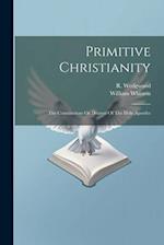 Primitive Christianity: The Constitutions Or Decrees Of The Holy Apostles 