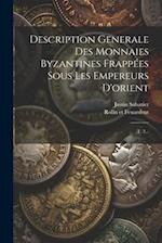 Description Generale Des Monnaies Byzantines Frappées Sous Les Empereurs D'orient