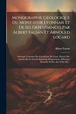 Monographie Géologique Du Mont-d'or Lyonnais Et De Ses Dépendances Par Albert Falsan Et Arnould Locard