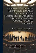 Recopilación De Leyes, Decretos, Circulares, Reglamentos Y Disposiciones Expedidos Por La Secretaría De Guerra Y Marina, Volume 2...