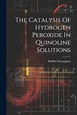 The Catalysis Of Hydrogen Peroxide In Quinoline Solutions 