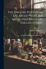 The English Physician Enlarged With 369 Medicines, Made Of English Herbs: Being An Astrologo-physical Discourse 