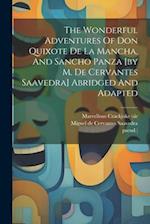 The Wonderful Adventures Of Don Quixote De La Mancha, And Sancho Panza [by M. De Cervantes Saavedra] Abridged And Adapted 