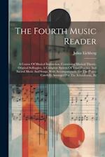 The Fourth Music Reader: A Course Of Musical Instruction, Containing Musical Theory, Original Solfeggios, A Complete System Of Triad Practice And Sacr