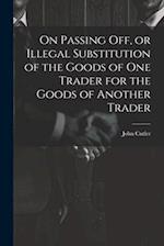 On Passing off, or Illegal Substitution of the Goods of one Trader for the Goods of Another Trader 