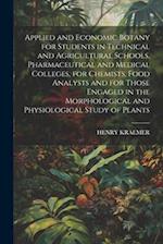 Applied and Economic Botany for Students in Technical and Agricultural Schools, Pharmaceutical and Medical Colleges, for Chemists, Food Analysts and f