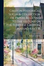 Groton Historical Series. A Collection of Papers Relating to the History of the Town of Groton, Massachusetts 
