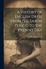 A History of English Dress From the Saxon Period to the Present Day 