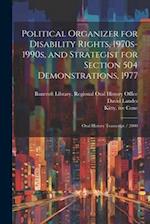Political Organizer for Disability Rights, 1970s-1990s, and Strategist for Section 504 Demonstrations, 1977: Oral History Transcript / 2000 