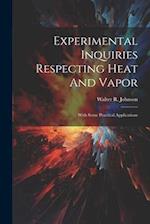 Experimental Inquiries Respecting Heat And Vapor: With Some Practical Applications 