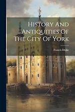 History And Antiquities Of The City Of York 