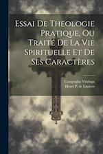 Essai De Theologie Pratique, Ou Traité De La Vie Spirituelle Et De Ses Caractères