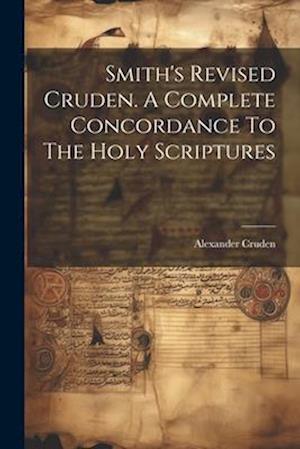 Smith's Revised Cruden. A Complete Concordance To The Holy Scriptures