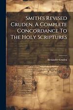 Smith's Revised Cruden. A Complete Concordance To The Holy Scriptures 