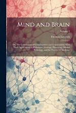 Mind and Brain: Or, The Correlations of Consciousness and Organization; With Their Applications to Philosophy, Zoology, Physiology, Mental Pathology, 